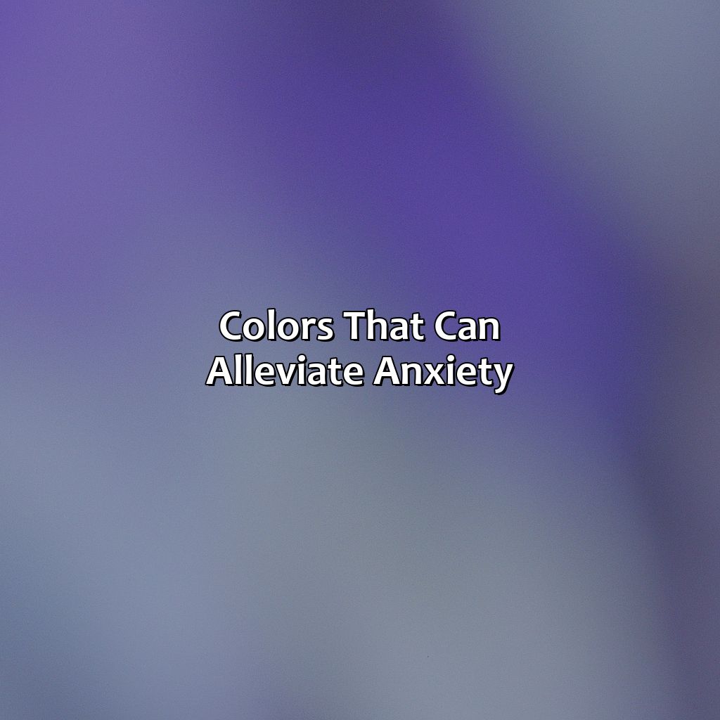 Colors That Can Alleviate Anxiety  - What Color Represents Anxiety, 